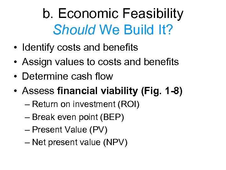 b. Economic Feasibility Should We Build It? • • Identify costs and benefits Assign