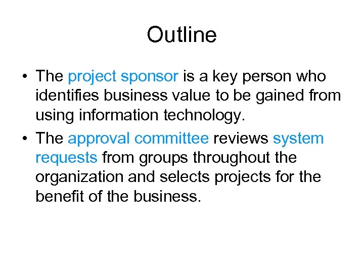 Outline • The project sponsor is a key person who identifies business value to