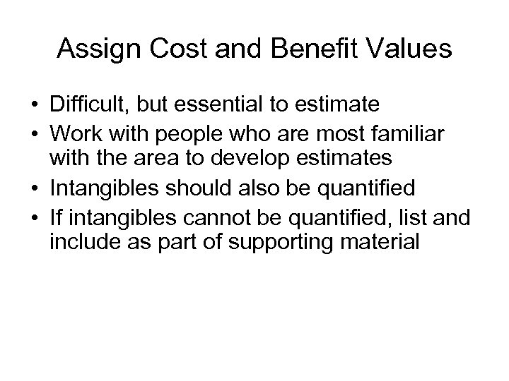 Assign Cost and Benefit Values • Difficult, but essential to estimate • Work with
