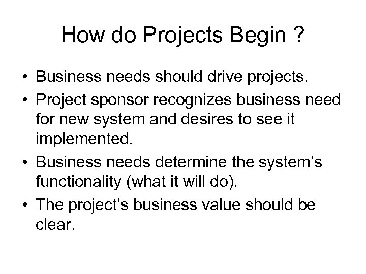 How do Projects Begin ? • Business needs should drive projects. • Project sponsor