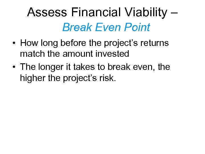 Assess Financial Viability – Break Even Point • How long before the project’s returns