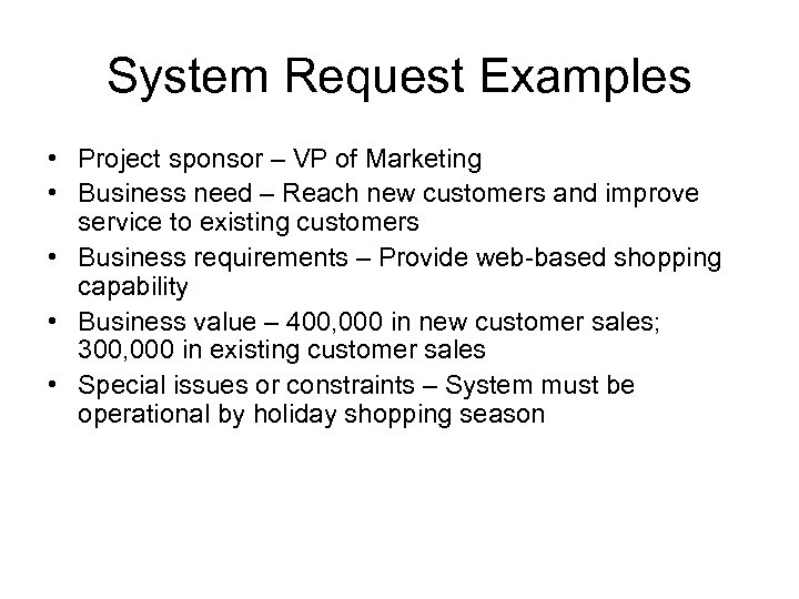 System Request Examples • Project sponsor – VP of Marketing • Business need –