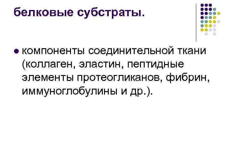 белковые субстраты. l компоненты соединительной ткани (коллаген, эластин, пептидные элементы протеогликанов, фибрин, иммуноглобулины и