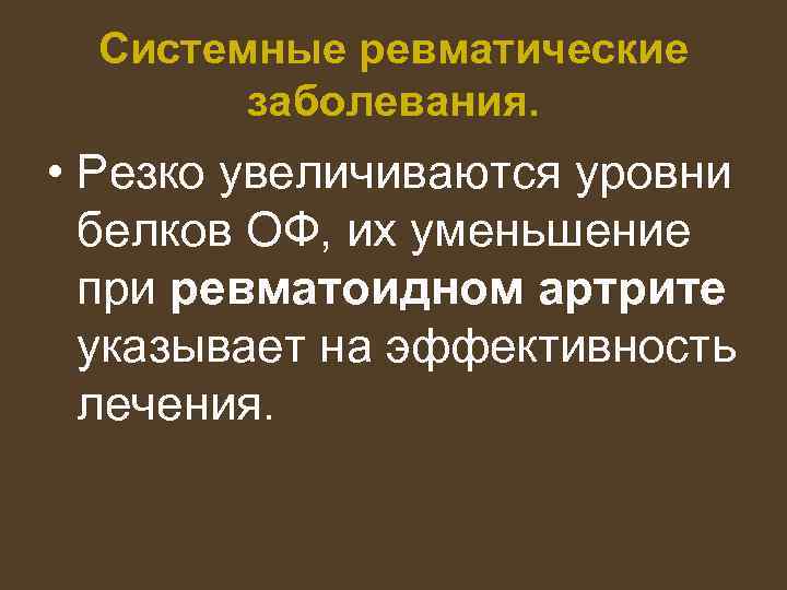 Системные ревматические заболевания. • Резко увеличиваются уровни белков ОФ, их уменьшение при ревматоидном артрите