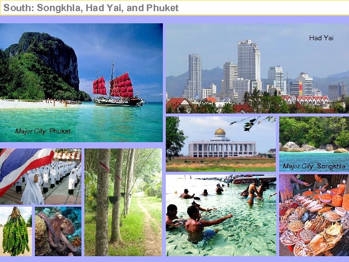 South: Songkhla, Had Yai, and Phuket Had Yai Major City: Phuket Major City: Songkhla