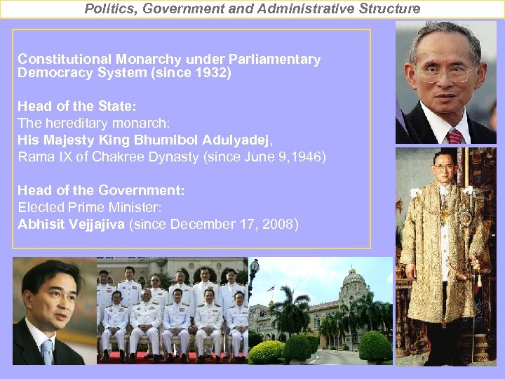 Politics, Government and Administrative Structure Constitutional Monarchy under Parliamentary Democracy System (since 1932) Head