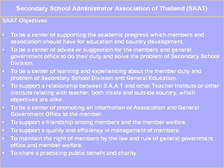 Secondary School Administrator Association of Thailand (SAAT) SAAT Objectives • • • To be
