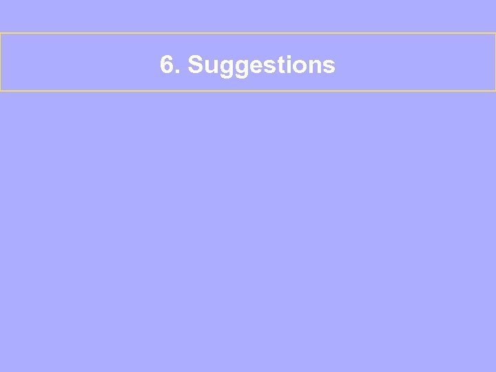 6. Suggestions 