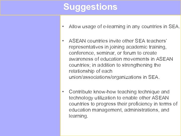 Suggestions • Allow usage of e-learning in any countries in SEA. • ASEAN countries
