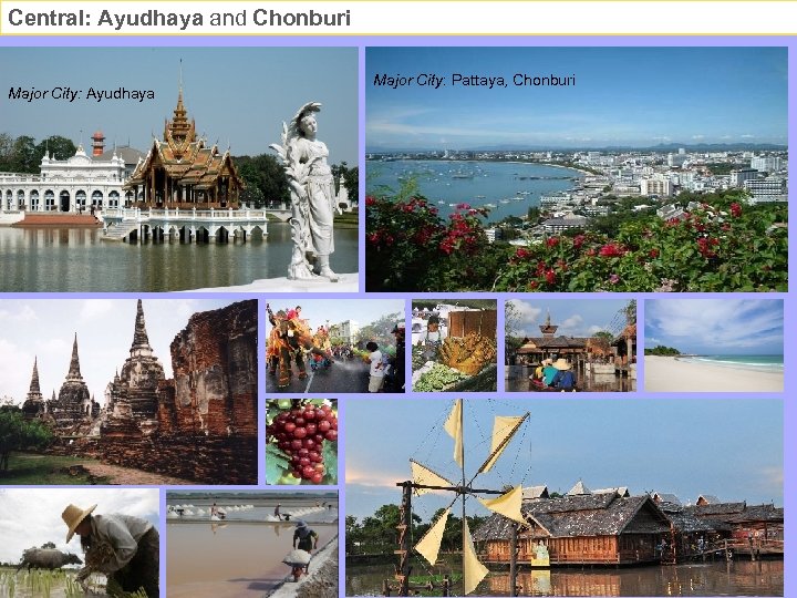 Central: Ayudhaya and Chonburi Major City: Ayudhaya Major City: Pattaya, Chonburi 