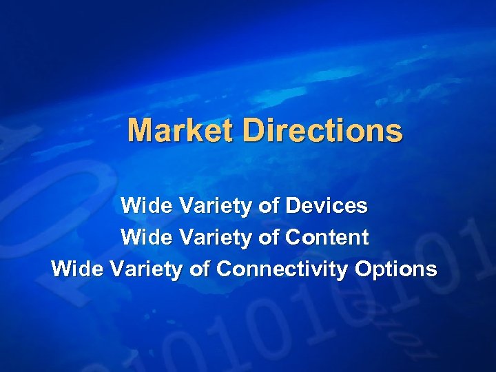 Market Directions Wide Variety of Devices Wide Variety of Content Wide Variety of Connectivity