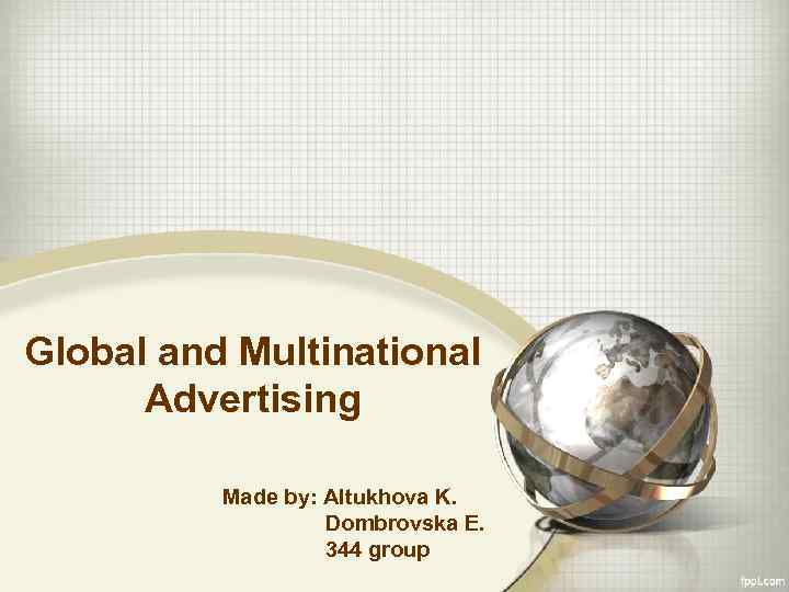 Global and Multinational Advertising Made by: Altukhova K. Dombrovska E. 344 group 