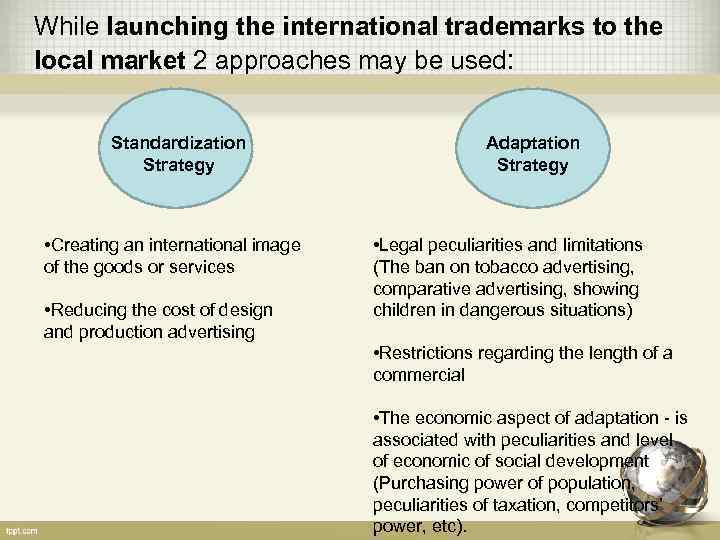 While launching the international trademarks to the local market 2 approaches may be used: