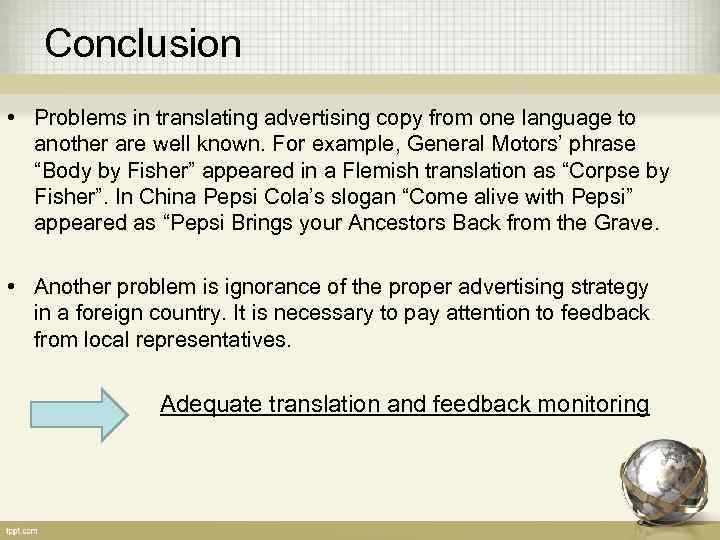 Conclusion • Problems in translating advertising copy from one language to another are well