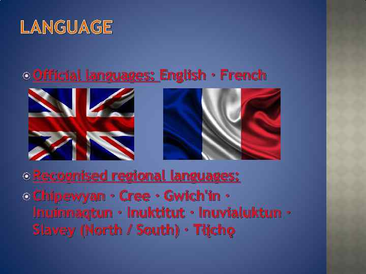LANGUAGE Official languages: English · French Recognised regional languages: Chipewyan · Cree · Gwich'in