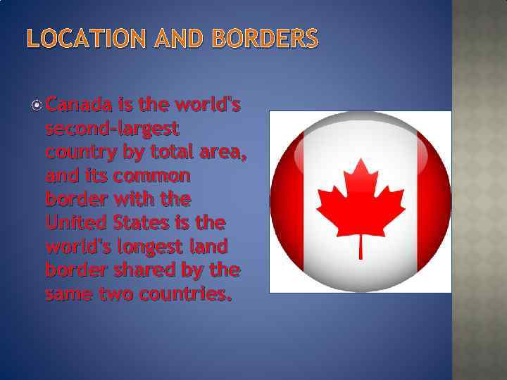 LOCATION AND BORDERS Canada is the world's second-largest country by total area, and its