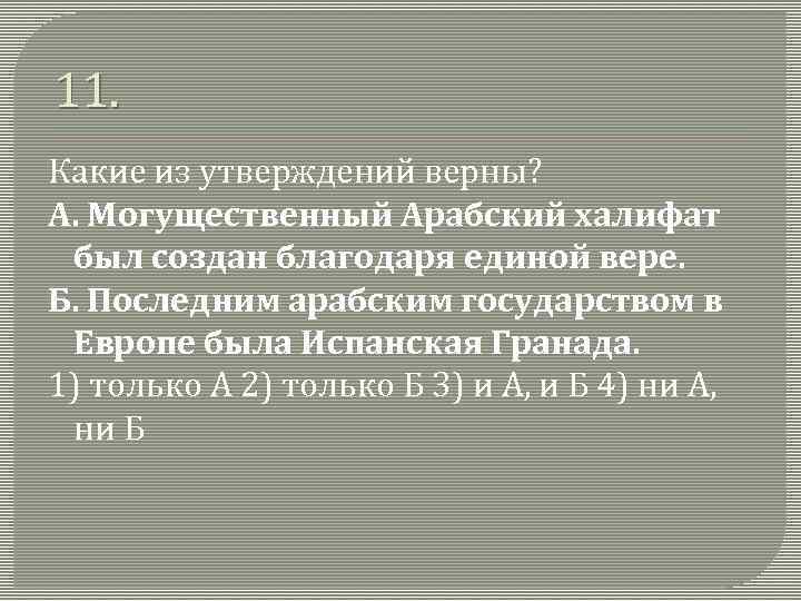 11. Какие из утверждений верны? А. Могущественный Арабский халифат был создан благодаря единой вере.