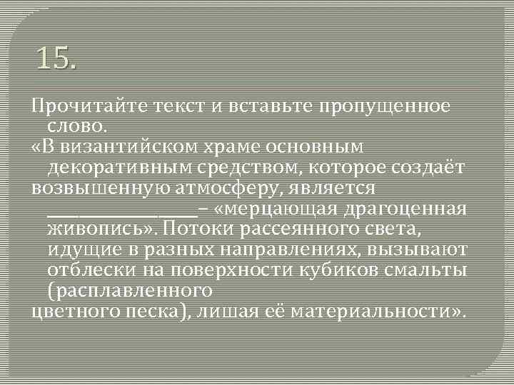 15. Прочитайте текст и вставьте пропущенное слово. «В византийском храме основным декоративным средством, которое