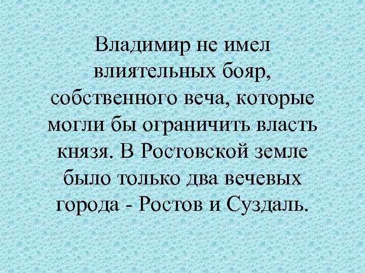 Владимир не имел влиятельных бояр, собственного веча, которые могли бы ограничить власть князя. В