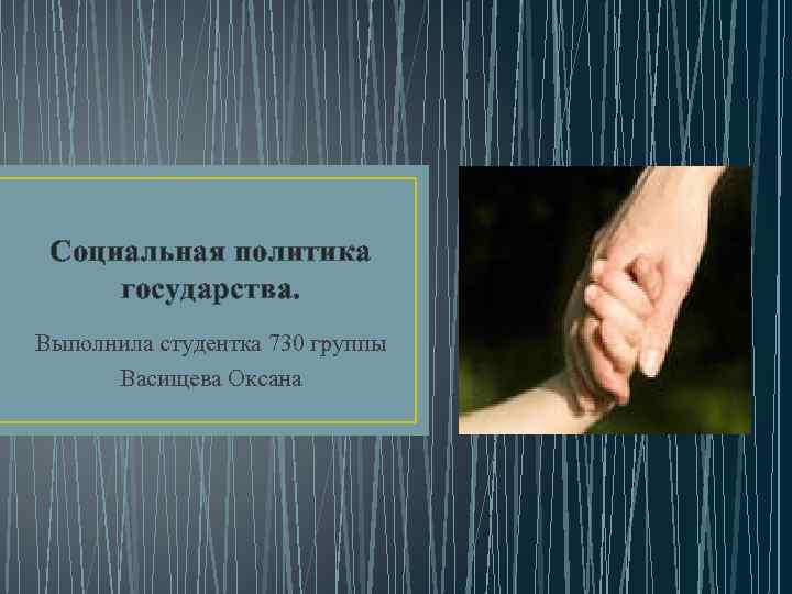 Социальная политика государства. Выполнила студентка 730 группы Васищева Оксана 