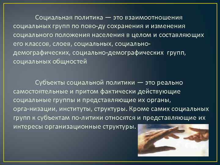 Социальная политика — это взаимоотношения социальных групп по пово ду сохранения и изменения социального