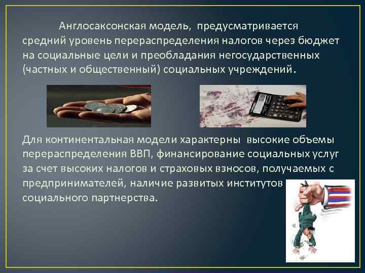 Англосаксонская модель, предусматривается средний уровень перераспределения налогов через бюджет на социальные цели и преобладания