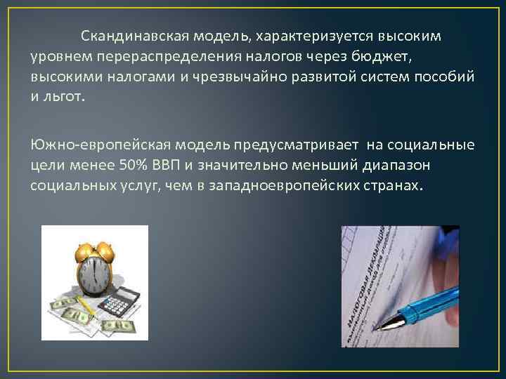 Скандинавская модель, характеризуется высоким уровнем перераспределения налогов через бюджет, высокими налогами и чрезвычайно развитой