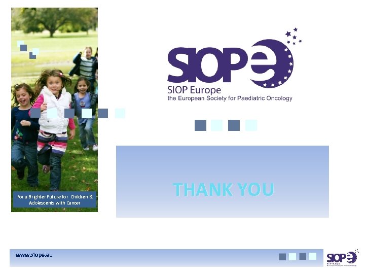 For a Brighter Future for Children & Adolescents with Cancer www. siope. eu THANK