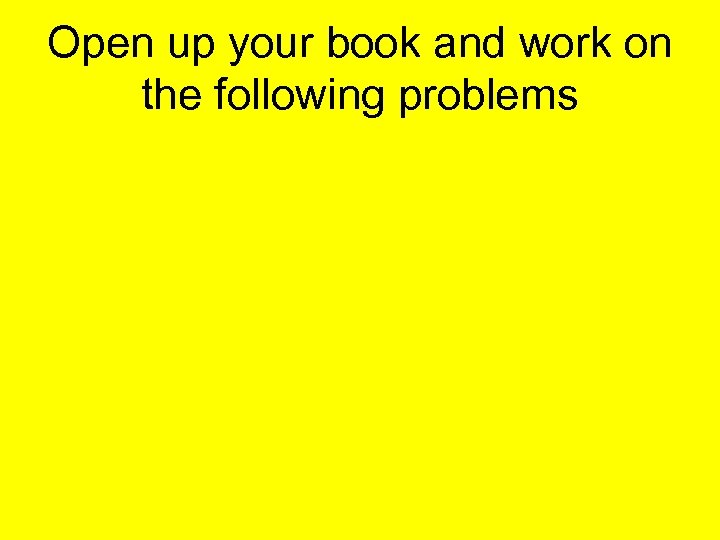 Open up your book and work on the following problems 