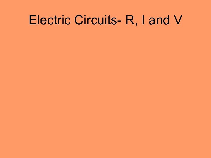 Electric Circuits- R, I and V 