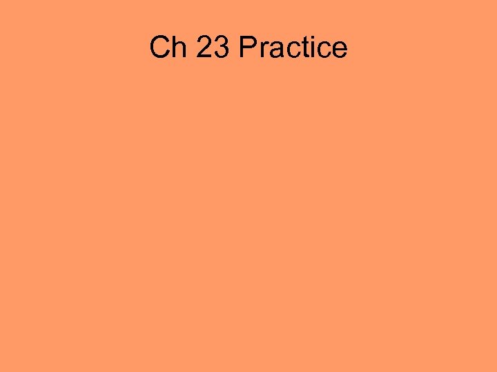 Ch 23 Practice 