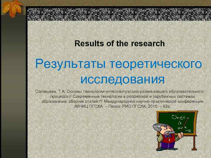 Results of the research Результаты теоретического исследования Соловьева, Т. А. Основы технологии интеллектуально-развивающего образовательного