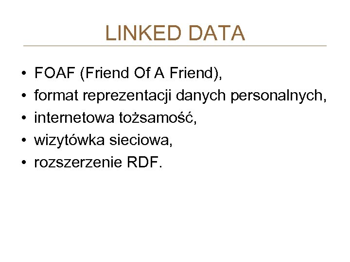 LINKED DATA • • • FOAF (Friend Of A Friend), format reprezentacji danych personalnych,