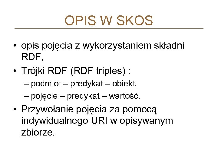 OPIS W SKOS • opis pojęcia z wykorzystaniem składni RDF, • Trójki RDF (RDF