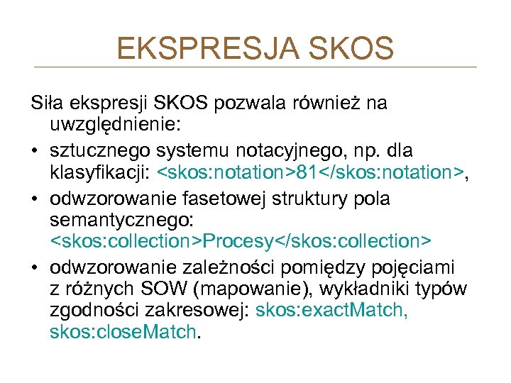 EKSPRESJA SKOS Siła ekspresji SKOS pozwala również na uwzględnienie: • sztucznego systemu notacyjnego, np.