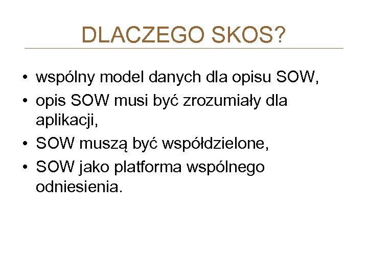 DLACZEGO SKOS? • wspólny model danych dla opisu SOW, • opis SOW musi być