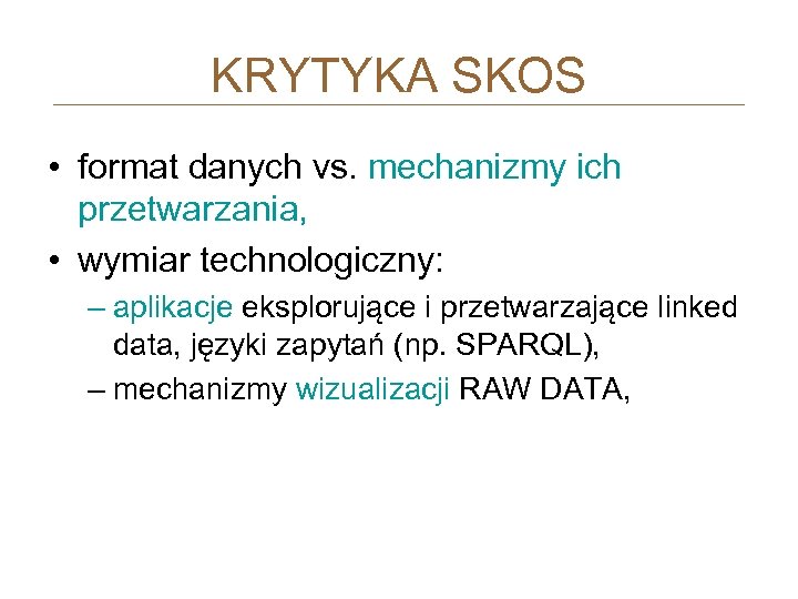 KRYTYKA SKOS • format danych vs. mechanizmy ich przetwarzania, • wymiar technologiczny: – aplikacje