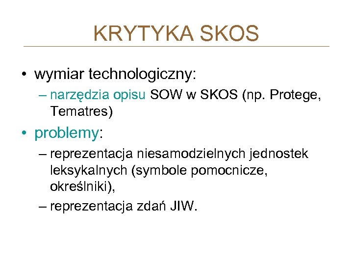 KRYTYKA SKOS • wymiar technologiczny: – narzędzia opisu SOW w SKOS (np. Protege, Tematres)