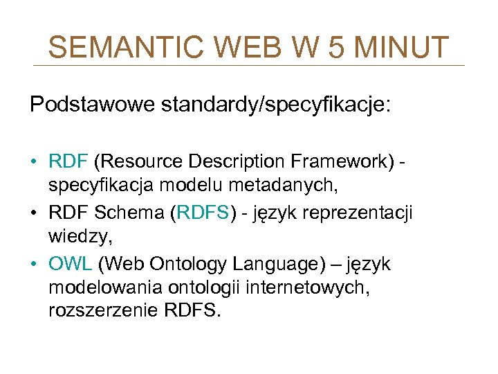 SEMANTIC WEB W 5 MINUT Podstawowe standardy/specyfikacje: • RDF (Resource Description Framework) - specyfikacja