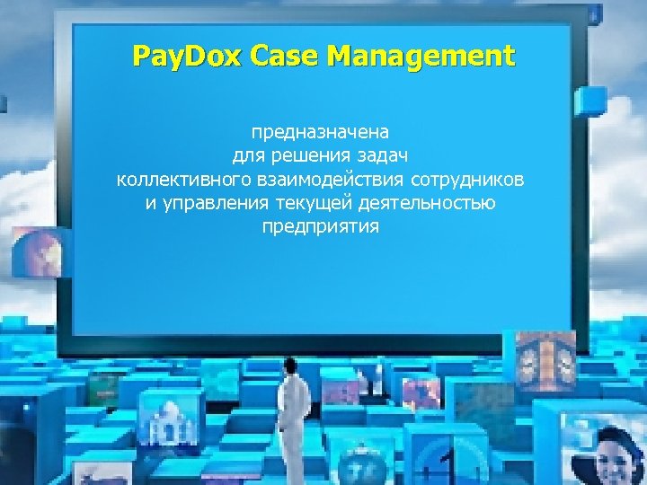 Pay. Dox Case Management предназначена для решения задач коллективного взаимодействия сотрудников и управления текущей