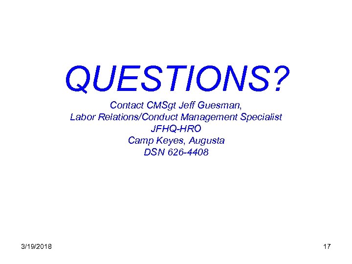 QUESTIONS? Contact CMSgt Jeff Guesman, Labor Relations/Conduct Management Specialist JFHQ-HRO Camp Keyes, Augusta DSN