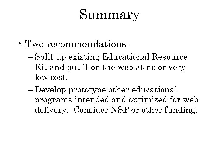 Summary • Two recommendations – Split up existing Educational Resource Kit and put it