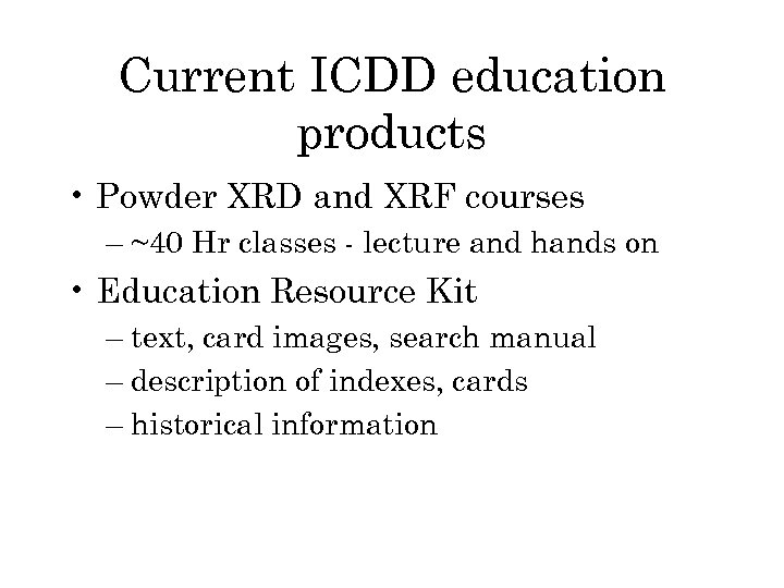 Current ICDD education products • Powder XRD and XRF courses – ~40 Hr classes