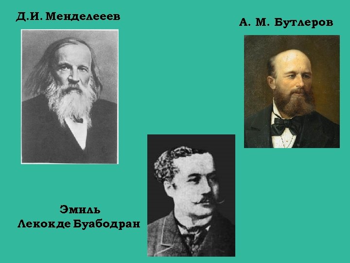 Д. И. Менделееев Эмиль Лекок де Буабодран. А. М. Бутлеров 