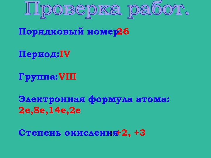 Порядковый номер: 26 Период: IV Группа: VIII Электронная формула атома: 2 е, 8 е,