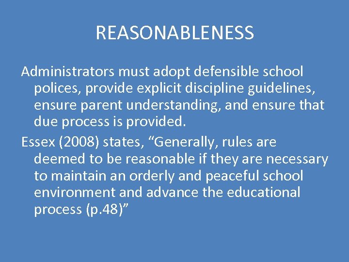 REASONABLENESS Administrators must adopt defensible school polices, provide explicit discipline guidelines, ensure parent understanding,