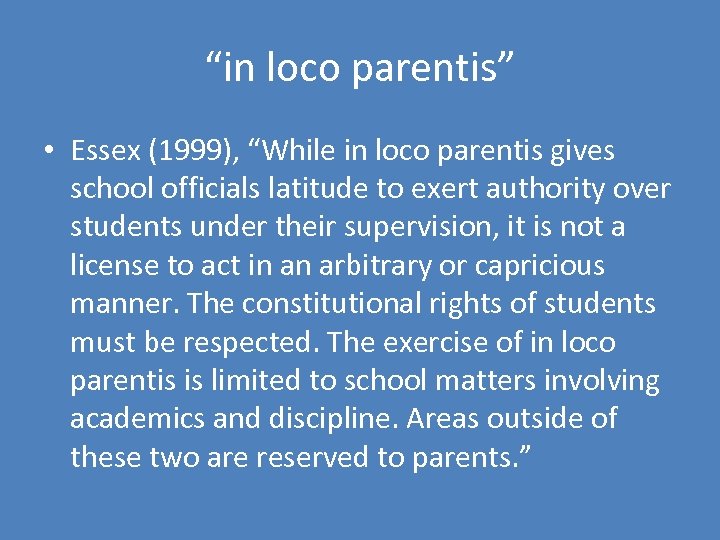 “in loco parentis” • Essex (1999), “While in loco parentis gives school officials latitude