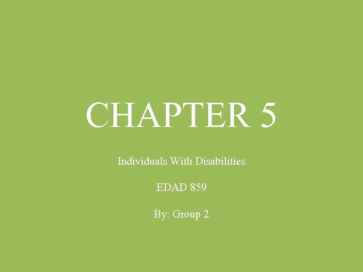 CHAPTER 5 Individuals With Disabilities EDAD 859 By: Group 2 