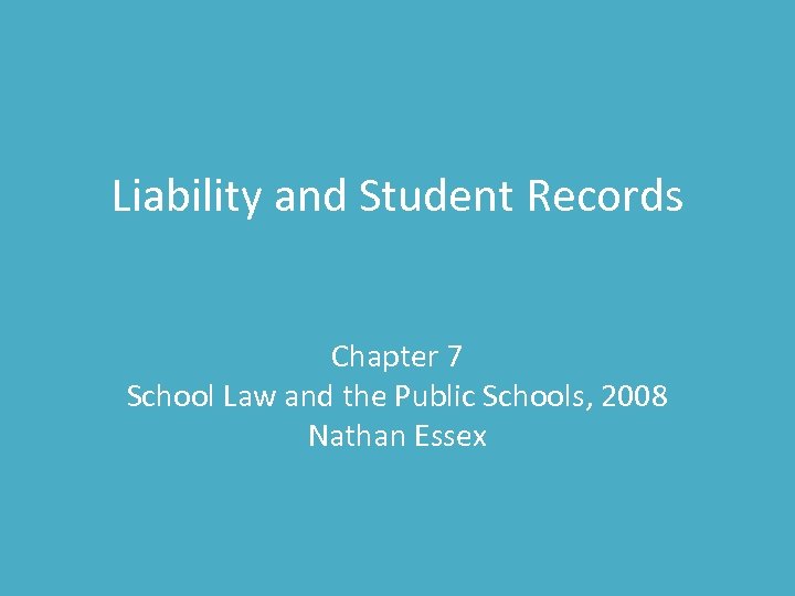 Liability and Student Records Chapter 7 School Law and the Public Schools, 2008 Nathan