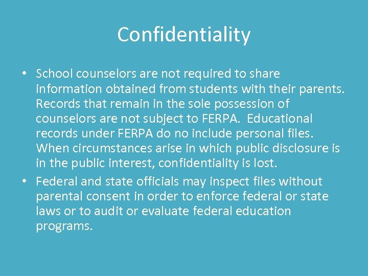Confidentiality • School counselors are not required to share information obtained from students with